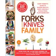 Forks Over Knives Family Every Parent’s Guide to Raising Healthy, Happy Kids on a Whole-Food, Plant-Based Diet 9781476753324