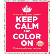 Zendoodle Coloring Presents Keep Calm and Color On 75 Stress-Relieving Designs 9781250093332