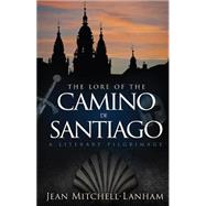 The Lore of the Camino De Santiago: A Literary Pilgrimage 9781634133333