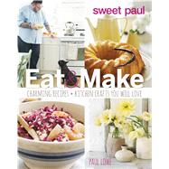 Sweet Paul Eat & Make: Charming Recipes and Kitchen Crafts You Will Love 9780544133334