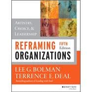 Reframing Organizations: Artistry, Choice, and Leadership, Fifth Edition 9781118573334