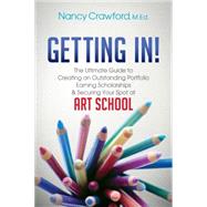 Getting In!: The Ultimate Guide to Creating an Outstanding Portfolio, Earning Scholarships & Securing Your Spot at Art School 9781630473334