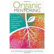 Organic Mentoring: A Mentor’s Guide to Relationships With Next Generation Women 9780825443336