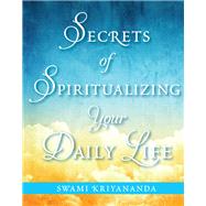 Secrets of Spiritualizing Your Daily Life 9781565893337