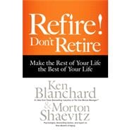 Refire! Don't Retire: Make the Rest of Your Life the Best of Your Life 9781626563339