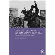 Being Catholic in the Contemporary Philippines: Young People Reinterpreting Religion 9781138803343