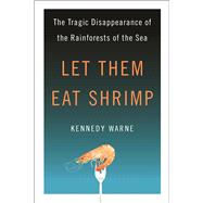 Let Them Eat Shrimp : The Tragic Disappearance of the Rainforests of the Sea 9781597263344