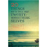 20 Things We'd Tell Our Twentysomething Selves 9780802413345