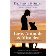 Love, Animals, and Miracles Inspiring True Stories Celebrating the Healing Bond 9781608683345