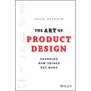 The Art of Product Design Changing How Things Get Made 9781118763346