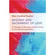 Mystery and Sacrament of Love: A Theology of Marriage and the Family for the New Evangelization 9780802873347