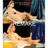 Remake: Master Works of Art Reimagined 9781452123349