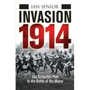 Invasion 1914 The Schlieffen Plan to the Battle of the Marne 9781472803351