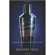 The Cosmic Cocktail: Three Parts Dark Matter 9780691153353