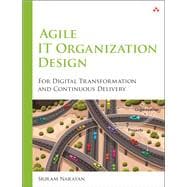 Agile IT Organization Design For Digital Transformation and Continuous Delivery 9780133903355