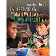 Understanding the Math We Teach and How to Teach It, K-8 9781625313355