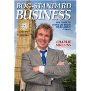 Bog-standard Business: How I Took the Plunge and Became the Millionaire Plumber 9781784183356