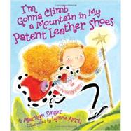 I'm Gonna Climb a Mountain in My Patent Leather Shoes 9781419703362