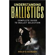 Understanding Ballistics: Complete Guide to Bullet Selection 9781440243363