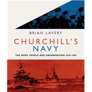 Churchill's Navy The ships, people and organisation, 1939-1945 9781844863365