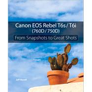 Canon EOS Rebel T6s / T6i (760D / 750D) From Snapshots to Great Shots 9780134023366