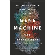 Gene Machine The Race to Decipher the Secrets of the Ribosome 9780465093366
