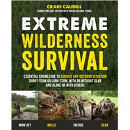 Extreme Wilderness Survival Essential Knowledge to Survive Any Outdoor Situation Short-Term or Long-Term, With or Without Gear, and Alone or With Others 9781624143366