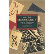 Marx and Singularity: From the Early Writings to the Grundrisse 9781608463367