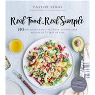 Real Food, Real Simple 80 Delicious Paleo-Friendly, Gluten-