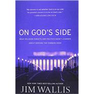 On God's Side : What Religion Forgets and Politics Hasn't Learned about Serving the Common Good 9781587433375