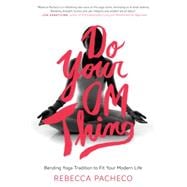 Do Your Om Thing: Bending Yoga Tradition to Fit Your Modern Life 9780062273376