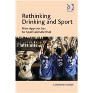 Rethinking Drinking and Sport: New Approaches to Sport and Alcohol 9781409453376