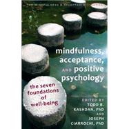 Mindfulness, Acceptance, and Positive Psychology: The Seven Foundations of Well-Being 9781608823376