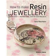 How to Make Resin Jewellery With over 50 inspirational step-by-step projects 9781782213376
