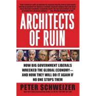 Architects of Ruin : How Big Government Liberals Wrecked the Global Economy--And How They Will Do It Again If No One Stops Them 9780061953378