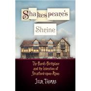 Shakespeare's Shrine: The Bard's Birthplace and the Invention of Stratford-upon-avon 9780812223378