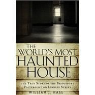 The World's Most Haunted House: The True Story of the Bridgeport Poltergeist on Lindley Street 9781601633378