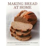 Making Bread at Home: 100 Recipes for Traditional Breads of the World Shown in 600 Photographs 9781780193380