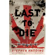 Last to Die: A Defeated Empire, a Forgotten Mission, and the Last American Killed in World War II 9780306823381