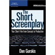 The Short Screenplay Your Short Film from Concept to Production 9781598633382