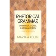 Rhetorical Grammar : Grammatical Choices, Rhetorical Effects 9780321103383