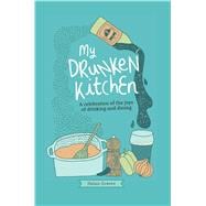 My Drunken Kitchen: A Celebration of the Joys of Drinking and Dining 9781909313385