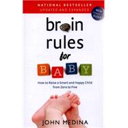Brain Rules for Baby: How to Raise a Smart and Happy Child from Zero to Five 9780983263388