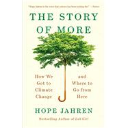 The Story of More How We Got to Climate Change and Where to Go from Here 9780525563389