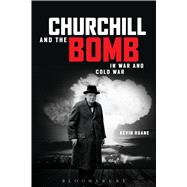 Churchill and the Bomb In War and Cold War 9781472523389