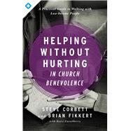 Helping Without Hurting in Church Benevolence A Practical Guide to Walking with Low-Income People 9780802413390