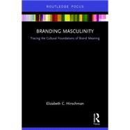 Branding Masculinity: Tracing the Cultural Foundations of Brand Meaning 9781138933392