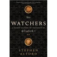The Watchers A Secret History of the Reign of Elizabeth I 9781608193394