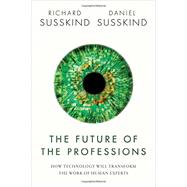 The Future of the Professions How Technology Will Transform the Work of Human Experts 9780198713395