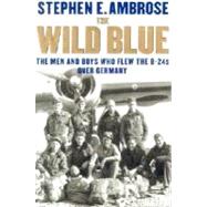 The Wild Blue; The Men and Boys Who Flew the B-24s Over Germany 1944-45 9780743203395